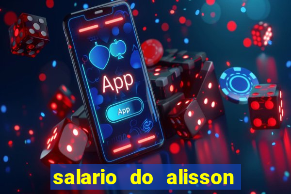 salario do alisson no liverpool